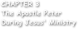 
CHAPTER 3
The Apostle Peter
During Jesus' Ministry