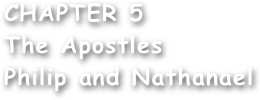 CHAPTER 5
The Apostles
Philip and Nathanael