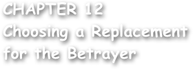 CHAPTER 12
Choosing a Replacement
for the Betrayer