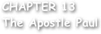 CHAPTER 13
The Apostle Paul