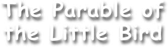 The Parable of
the Little Bird