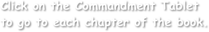 Click on the Commandment Tablet
to go to each chapter of the book.