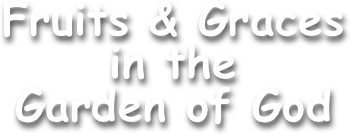 Fruits & Graces
in the
Garden of God